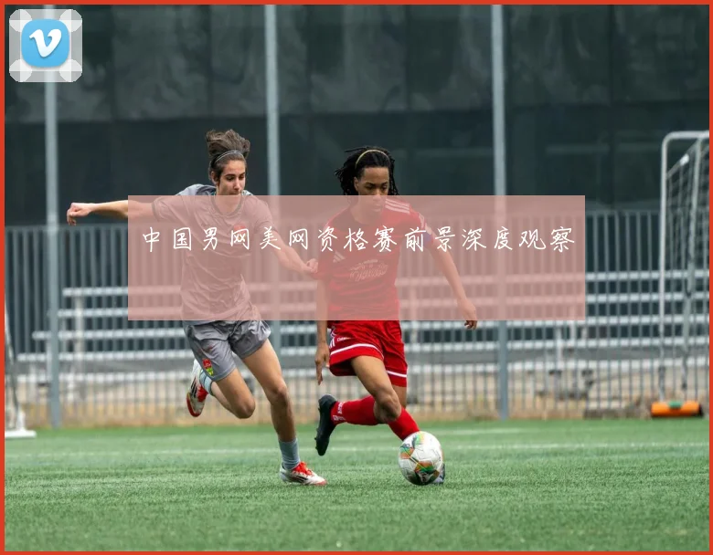 中国男网美网资格赛前景深度观察
